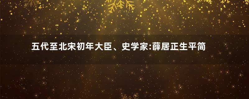 五代至北宋初年大臣、史学家:薛居正生平简介 曾主持编撰《旧五代史》